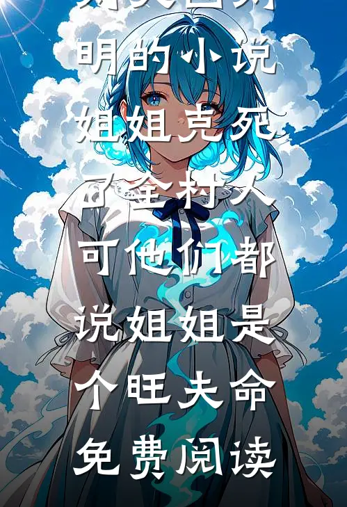 刘大囡刘明的小说姐姐克死了全村人，可他们都说姐姐是个旺夫命免费阅读