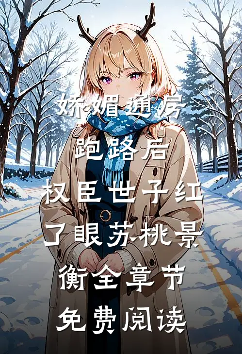 娇媚通房跑路后，权臣世子红了眼苏桃景衡全章节免费阅读