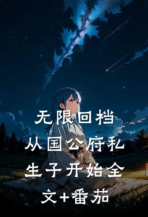 无限回档：从国公府私生子开始全文+番茄