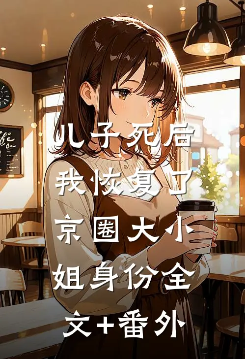 儿子死后，我恢复了京圈大小姐身份全文+番外