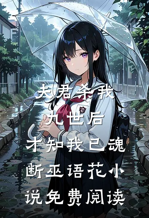 夫君杀我九世后，才知我已魂断巫语花小说免费阅读