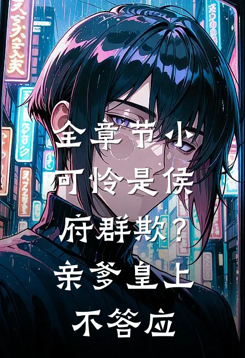 全章节小可怜是侯府群欺？亲爹皇上不答应