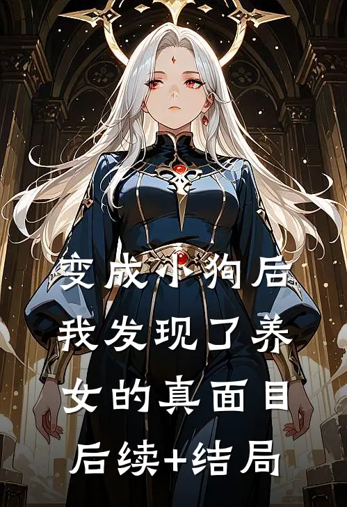 变成小狗后，我发现了养女的真面目后续+结局