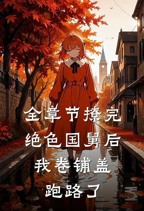 全章节撩完绝色国舅后，我卷铺盖跑路了
