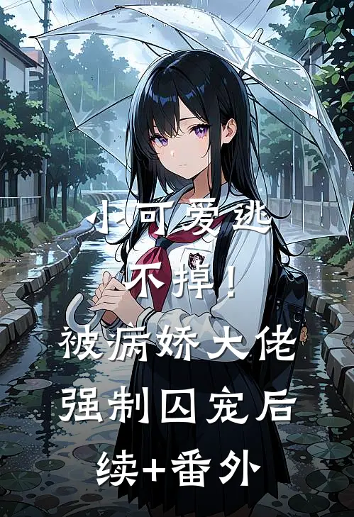 小可爱逃不掉！被病娇大佬强制囚宠后续+番外