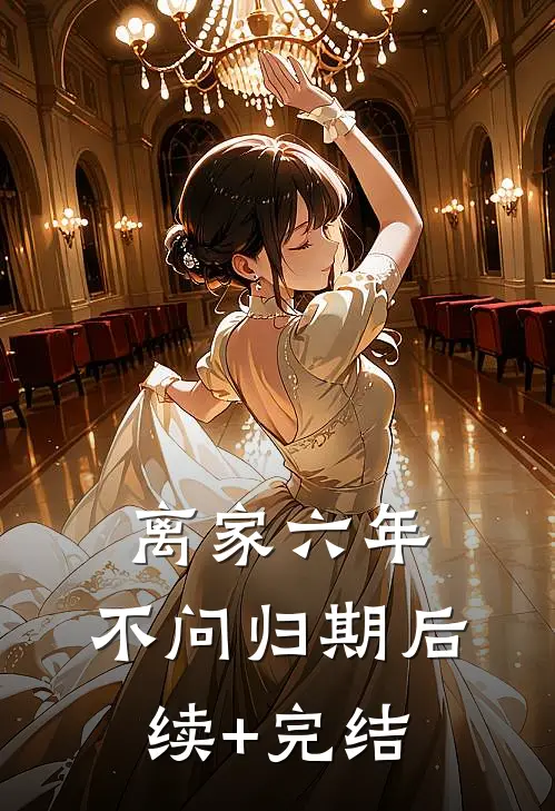离家六年，不问归期后续+完结