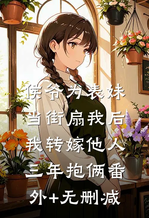 侯爷为表妹当街扇我后，我转嫁他人三年抱俩番外+无删减