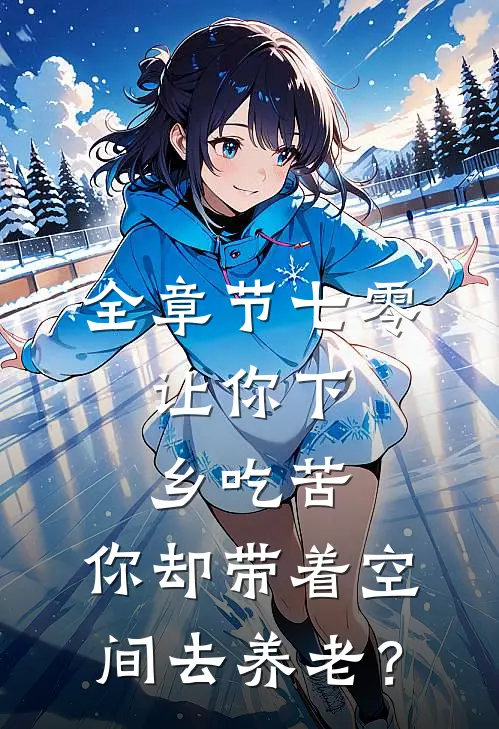 全章节七零：让你下乡吃苦，你却带着空间去养老？