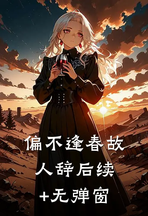 偏不逢春故人辞后续+无弹窗