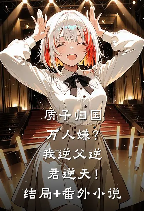 质子归国万人嫌？我逆父逆君逆天！结局+番外小说