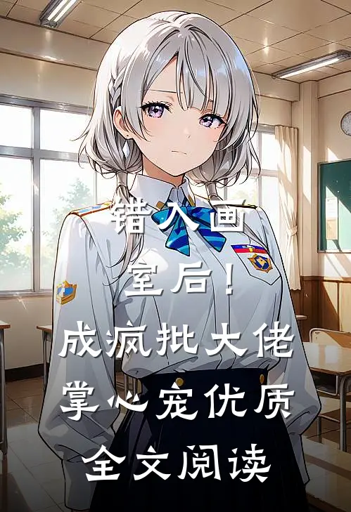 错入画室后！成疯批大佬掌心宠优质全文阅读