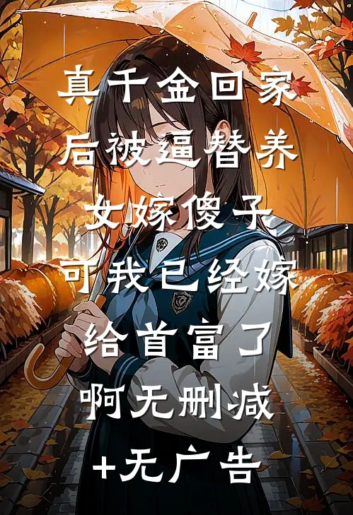 真千金回家后被逼替养女嫁傻子，可我已经嫁给首富了啊无删减+无广告