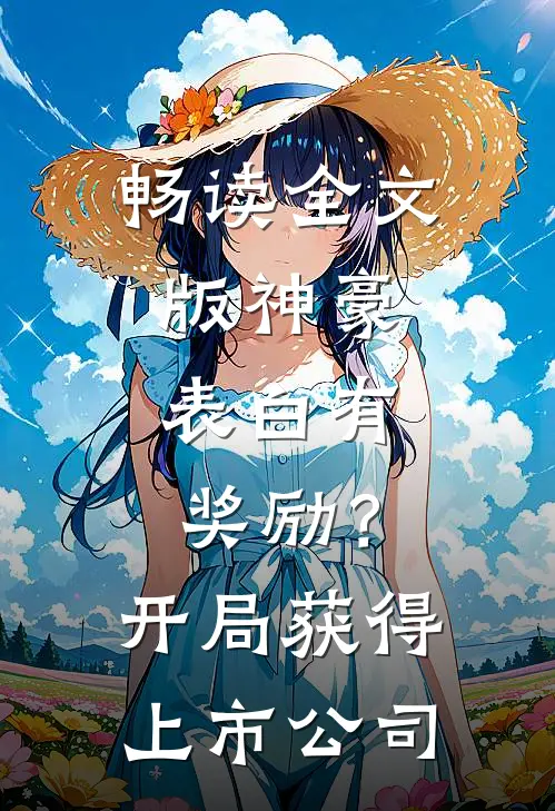 畅读全文版神豪：表白有奖励？开局获得上市公司