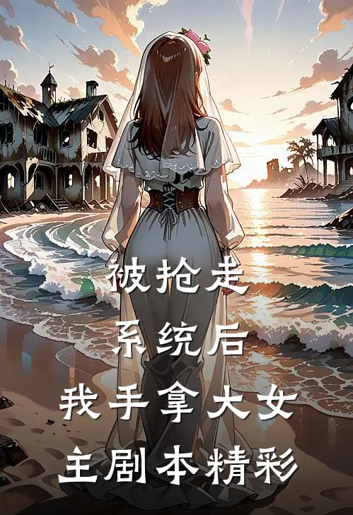 被抢走系统后，我手拿大女主剧本精彩