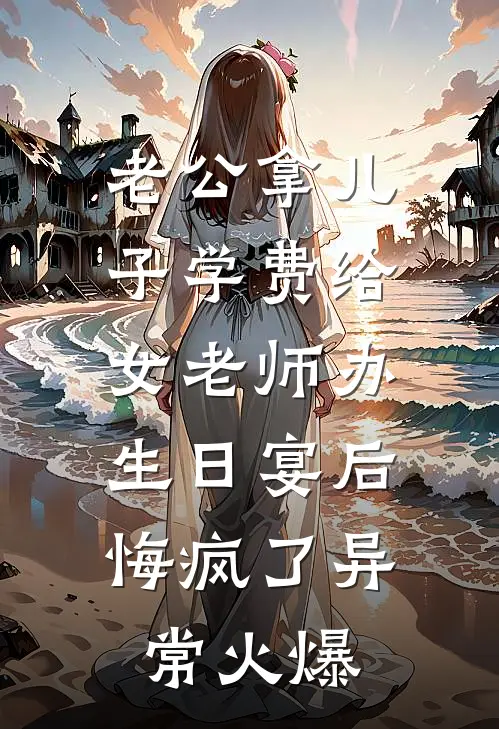老公拿儿子学费给女老师办生日宴后，悔疯了异常火爆