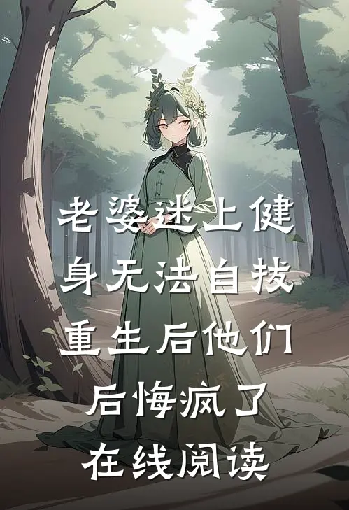 老婆迷上健身无法自拔，重生后他们后悔疯了在线阅读