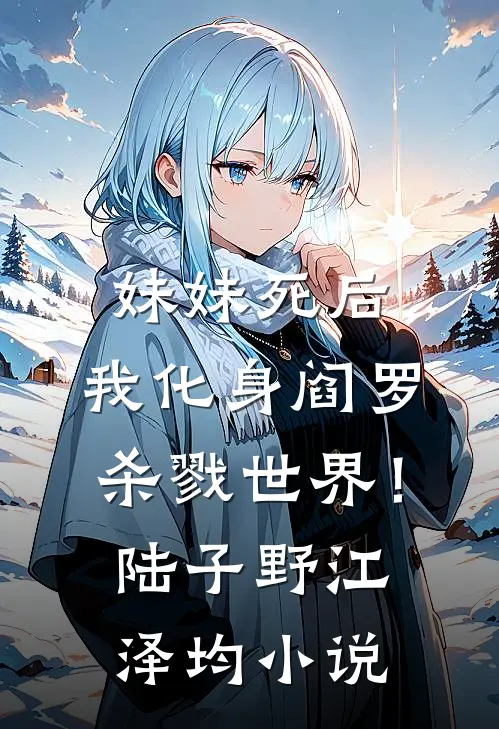 妹妹死后，我化身阎罗杀戮世界！陆子野江泽均小说