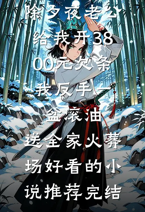 除夕夜老公给我开3800元欠条，我反手一盆滚油，送全家火葬场好看的小说推荐完结