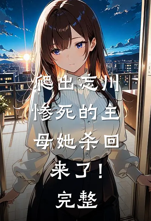 爬出忘川，惨死的主母她杀回来了！完整