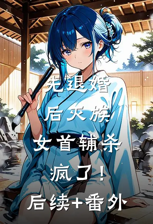 先退婚，后灭族，女首辅杀疯了！后续+番外