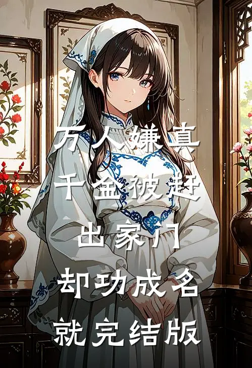 万人嫌真千金被赶出家门，却功成名就完结版