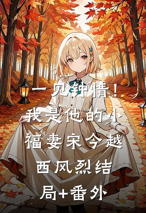 一见钟情！我是他的小福妻宋今越西风烈结局+番外