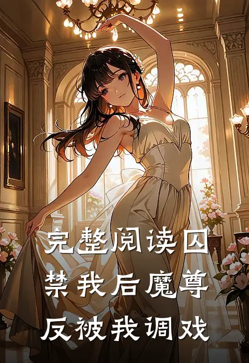 完整阅读囚禁我后魔尊反被我调戏