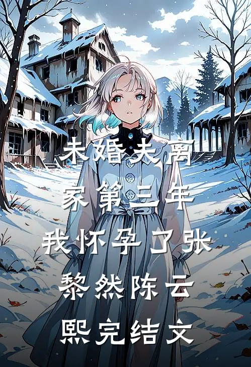 未婚夫离家第三年，我怀孕了张黎然陈云熙完结文