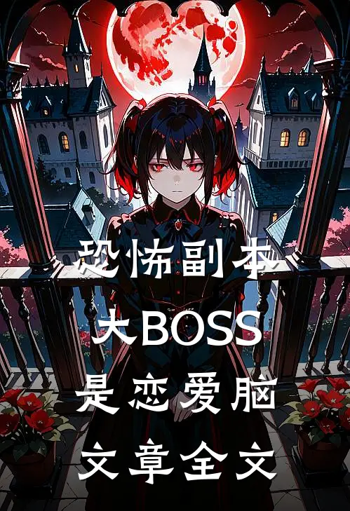 恐怖副本：大BOSS是恋爱脑文章全文