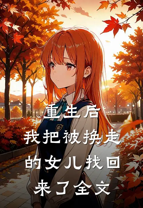 重生后，我把被换走的女儿找回来了全文