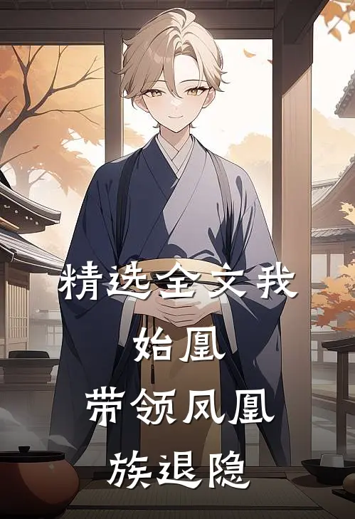精选全文我，始凰，带领凤凰族退隐