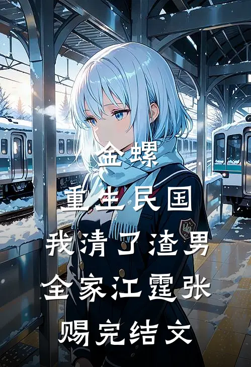金螺：重生民国，我清了渣男全家江霆张赐完结文