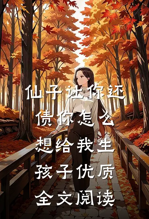 仙子让你还债你怎么想给我生孩子优质全文阅读
