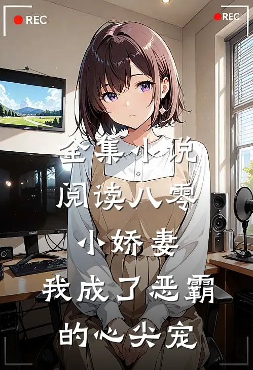 全集小说阅读八零小娇妻：我成了恶霸的心尖宠