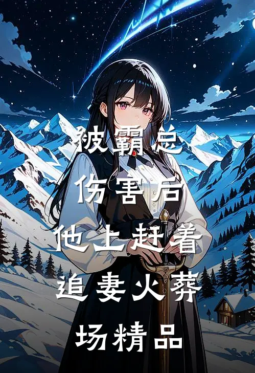 被霸总伤害后，他上赶着追妻火葬场精品