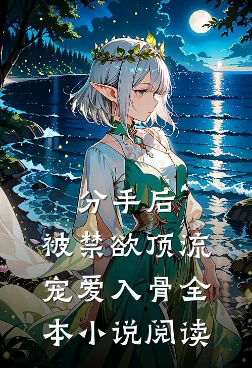 分手后，被禁欲顶流宠爱入骨全本小说阅读