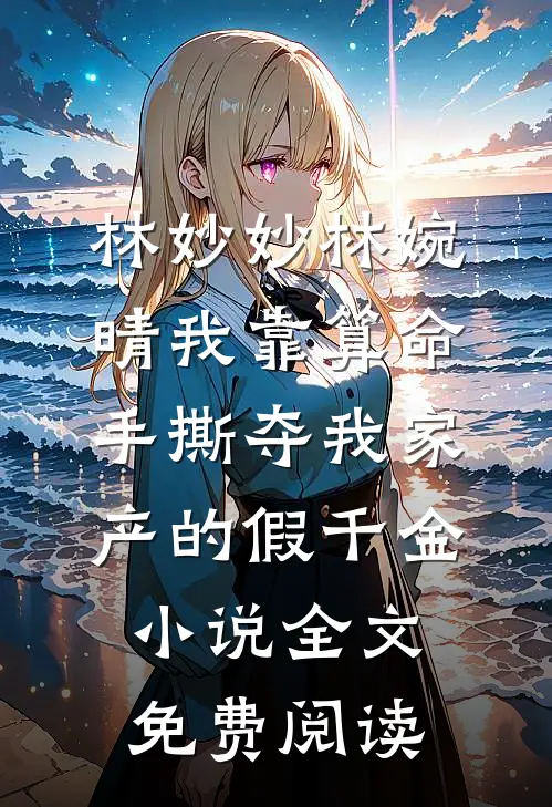 林妙妙林婉晴我靠算命手撕夺我家产的假千金小说全文免费阅读