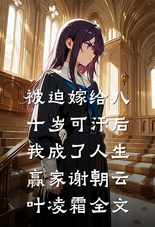 被迫嫁给八十岁可汗后，我成了人生赢家谢朝云叶凌霜全文