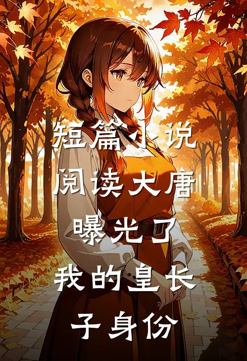 短篇小说阅读大唐：曝光了，我的皇长子身份