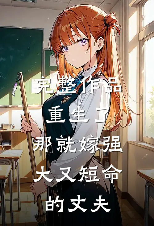 完整作品重生了，那就嫁强大又短命的丈夫