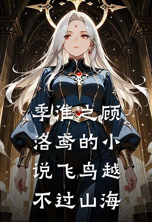 季淮之顾洛鸢的小说飞鸟越不过山海