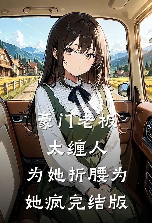 豪门老板太缠人，为她折腰为她疯完结版