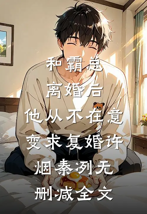 和霸总离婚后，他从不在意变求复婚许烟秦冽无删减全文