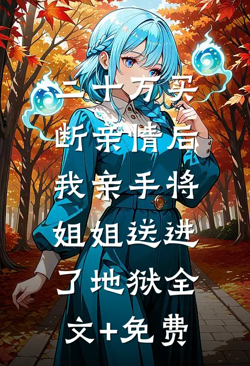 二十万买断亲情后，我亲手将姐姐送进了地狱全文+免费