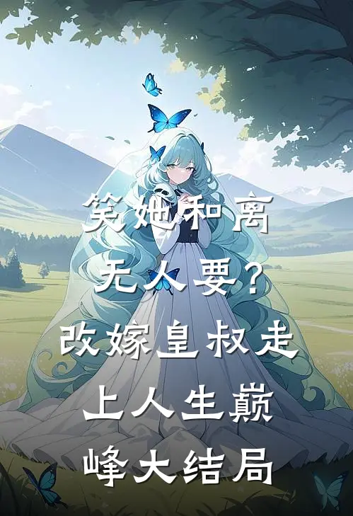 笑她和离无人要？改嫁皇叔走上人生巅峰大结局