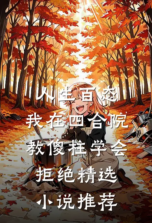 人生百态：我在四合院教傻柱学会拒绝精选小说推荐