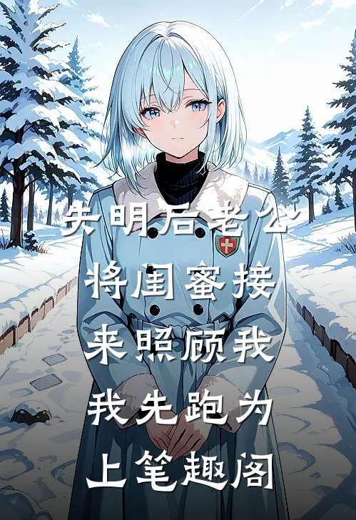 失明后老公将闺蜜接来照顾我，我先跑为上笔趣阁