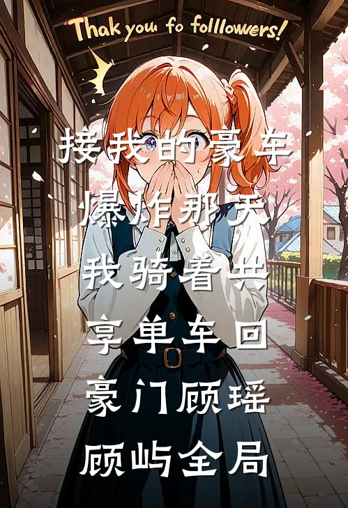 接我的豪车爆炸那天，我骑着共享单车回豪门顾瑶顾屿全局