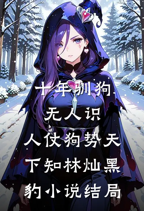 十年驯狗无人识，人仗狗势天下知林灿黑豹小说结局