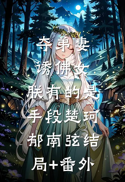 夺弟妻，诱佛女，朕有的是手段楚珂郁南弦结局+番外